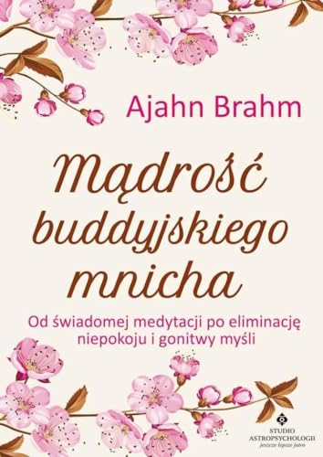 Madrosc buddyjskiego mnicha: Od świadomej medytacji po eliminację niepokoju i gonitwy myśli