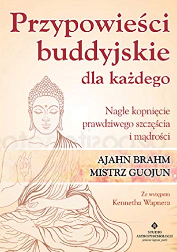 Przypowieści buddyjskie dla każdego: Nagłe kopnięcie prawdziwego szczęścia i mądrości