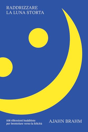 Raddrizzare la luna storta. 108 riflessioni buddhiste per brontolare verso la felicità Raddrizzare la luna storta. 108 riflessioni buddhiste per brontolare verso la felicità