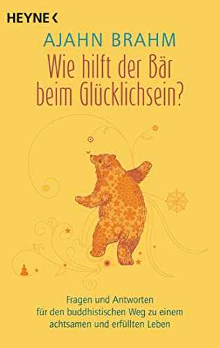 Wie hilft der Bär beim Glücklichsein?: Fragen und Antworten für den buddhistischen Weg zu einem achtsamen und erfüllten Leben Wie hilft der Bär beim Glücklichsein?: Fragen und Antworten für den buddhistischen Weg zu einem achtsamen und erfüllten Leben
