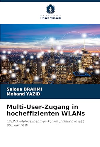 Multi-User-Zugang in hocheffizienten WLANs: OFDMA-Mehrteilnehmer-kommunikation in IEEE 802.11ax HEW von Verlag Unser Wissen