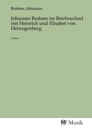 Johannes Brahms im Briefwechsel mit Heinrich und Elisabet von Herzogenberg: 2. Band Johannes Brahms im Briefwechsel mit Heinrich und Elisabet von Herzogenberg: 2. Band von MV-Musik