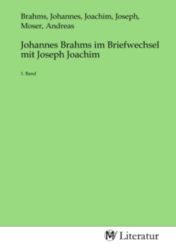 Johannes Brahms im Briefwechsel mit Joseph Joachim: 1. Band
