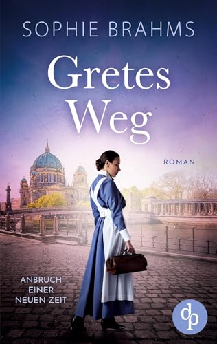 Gretes Weg | Der historische Roman über eine mutige Frau im 20. Jahrhundert: Anbruch einer neuen Zeit von dp Verlag