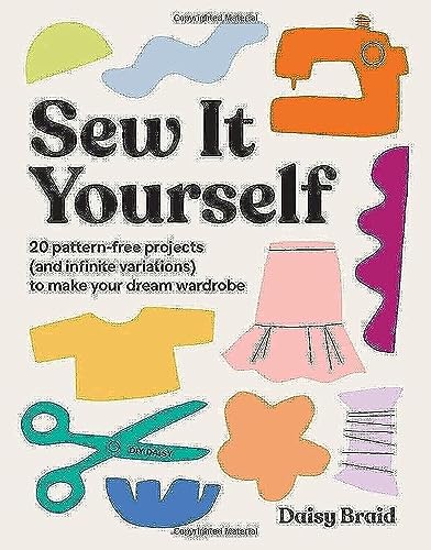 Sew It Yourself with DIY Daisy: 20 Pattern-Free Projects (and Infinite Variations) To Make Your Dream Wardrobe von Hardie Grant Books