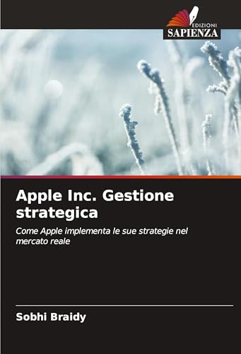 Apple Inc. Gestione strategica: Come Apple implementa le sue strategie nel mercato reale von Edizioni Sapienza