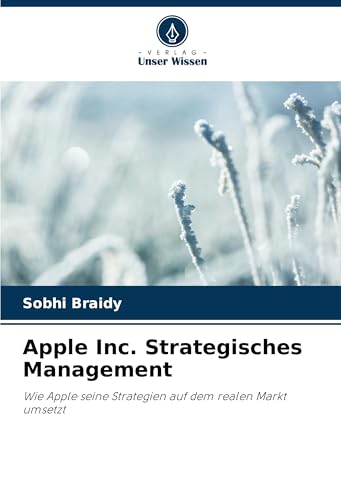 Apple Inc. Strategisches Management: Wie Apple seine Strategien auf dem realen Markt umsetzt von Verlag Unser Wissen