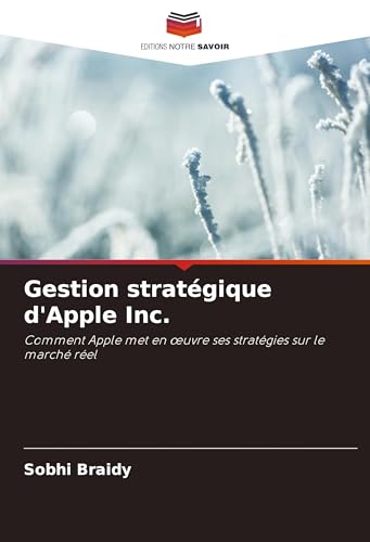 Gestion stratégique d'Apple Inc.: Comment Apple met en ¿uvre ses stratégies sur le marché réel von Editions Notre Savoir