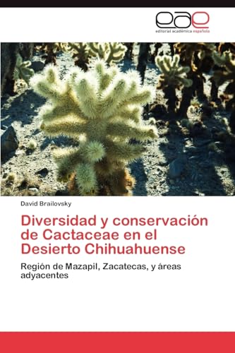 Diversidad y conservación de Cactaceae en el Desierto Chihuahuense: Región de Mazapil, Zacatecas, y áreas adyacentes Diversidad y conservación de Cactaceae en el Desierto Chihuahuense: Región de Mazapil, Zacatecas, y áreas adyacentes von Eae Editorial Academia Espanola