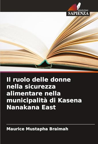 Il ruolo delle donne nella sicurezza alimentare nella municipalità di Kasena Nanakana East von Edizioni Sapienza