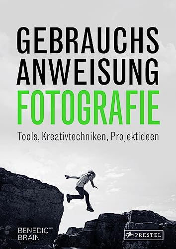 Gebrauchsanweisung Fotografie: Tools, Kreativtechniken, Projektideen von analog bis digital von Prestel Verlag