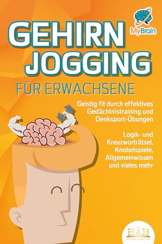 GEHIRNJOGGING FÜR ERWACHSENE - Geistig fit durch effektives Gedächtnistraining und Denksport-Übungen: Logik- und Kreuzworträtsel, Knobelspiele, Allgemeinwissen und vieles mehr - Das perfekte Geschenk GEHIRNJOGGING FÜR ERWACHSENE - Geistig fit durch effektives Gedächtnistraining und Denksport-Übungen: Logik- und Kreuzworträtsel, Knobelspiele, Allgemeinwissen und vieles mehr - Das perfekte Geschenk