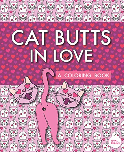 Cat Butts In Love: A Coloring Book (Purr-fect Gifts for B-days, Holidays, White Elephant & more!)