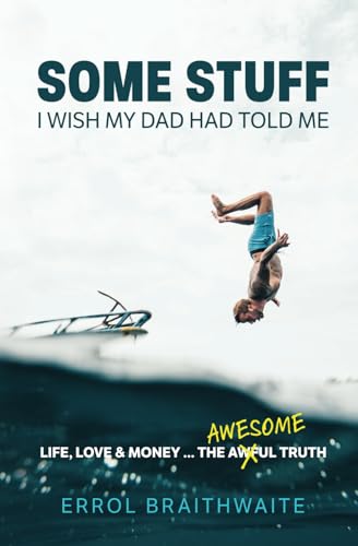 SOME STUFF I WISH MY DAD HAD TOLD ME: Life, Love & Money...The Awesome Truth SOME STUFF I WISH MY DAD HAD TOLD ME: Life, Love & Money...The Awesome Truth von National Library of South Africa