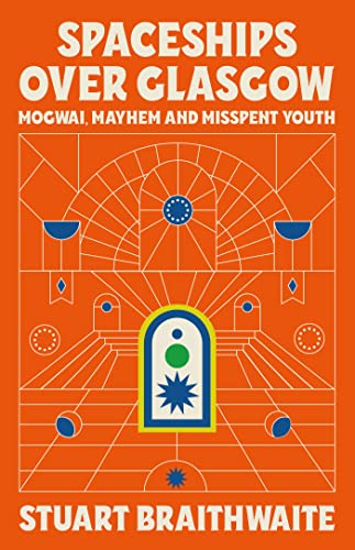 Spaceships Over Glasgow: Mogwai, Mayhem and Misspent Youth von White Rabbit