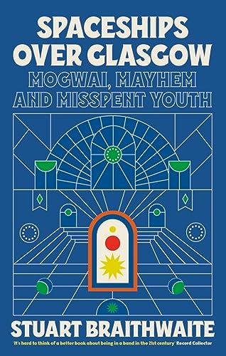 Spaceships Over Glasgow: Mogwai, Mayhem and Misspent Youth