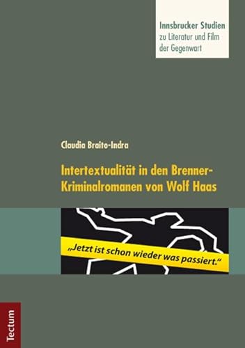 "Jetzt ist schon wieder was passiert.": Intertextualität in den Brenner-Kriminalromanen von Wolf Haas (Studien zu Literatur und Film der Gegenwart) von Tectum Wissenschaftsverlag