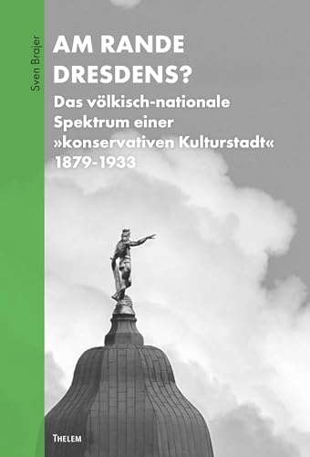 Am Rande Dresdens?: Das völkisch-nationale Spektrum einer »konservativen Kulturstadt« 1879-1933 von Thelem