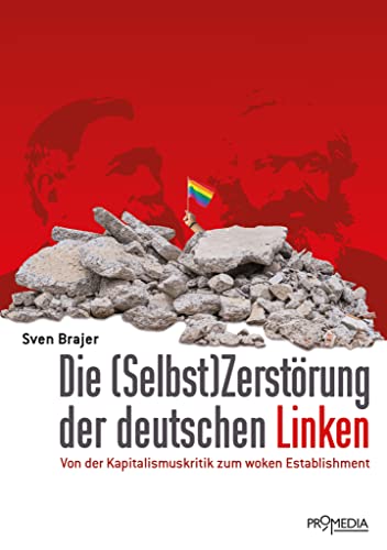 Die (Selbst)Zerstörung der deutschen Linken: Von der Kapitalismuskritik zum woken Establishment von Promedia Verlagsges. Mbh