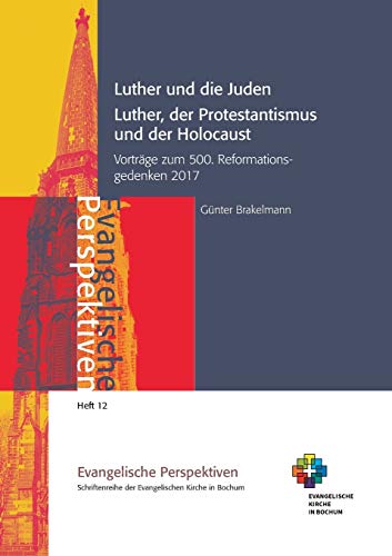 Luther und die Juden; Luther, der Protestantismus und der Holocaust: Vorträge zum 500. Reformationsgedenken 2017 (Evangelische Perspektiven)