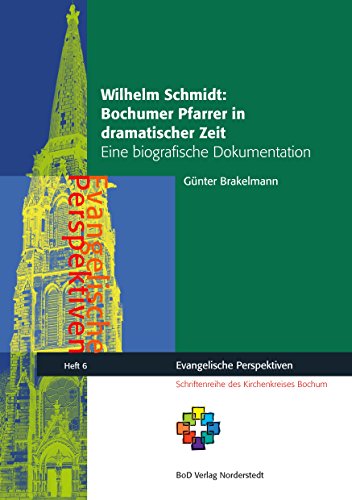 Wilhelm Schmidt: Bochumer Pfarrer in dramatischer Zeit: Eine biografische Dokumentation (Evangelische Perspektiven) von Books on Demand