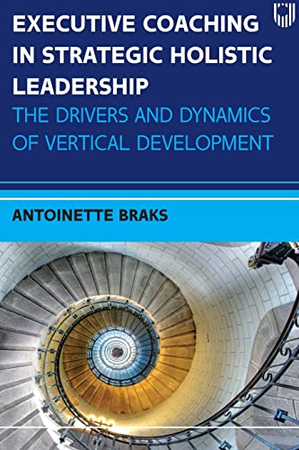 Executive Coaching in Strategic Holistic Leadership: The Drivers and Dynamics of Vertical Development Executive Coaching in Strategic Holistic Leadership: The Drivers and Dynamics of Vertical Development von Open University Press