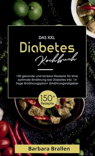 Das XXL Diabetes Kochbuch! Inklusive Nährwerten, Ernährungsplan und Ernährungsratgeber! 1. Auflage: Mit 150 gesunden und leckeren Rezepten für eine optimale Ernährung bei Diabetes! von tredition