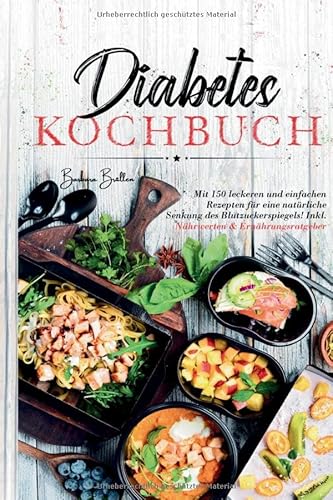 Diabetes Kochbuch – 150 einfache & leckere Rezepte für eine ausgewogene, blutzuckerfreundliche Ernährung: Mit Nährwertangaben & praktischem Ernährungsratgeber für mehr Genuss und Balance im Alltag von tredition