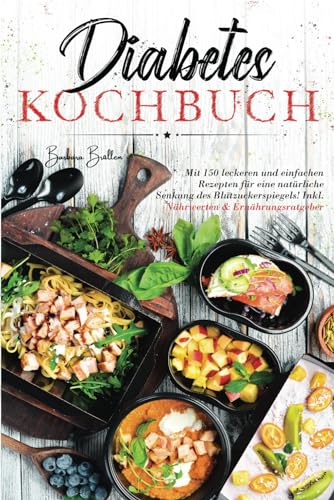 Diabetes Kochbuch: Mit 150 leckeren und einfachen Rezepten für eine natürliche Senkung des Blutzuckerspiegels! Inkl. Nährwerten & Ernährungsratgeber.