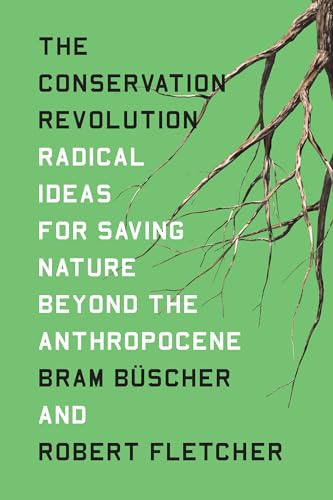 The Conservation Revolution: Radical Ideas for Saving Nature Beyond the Anthropocene