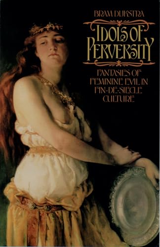 Idols of Perversity: Fantasies of Feminine Evil in Fin-de-Siècle Culture (Oxford Paperbacks) von Oxford University Press, USA