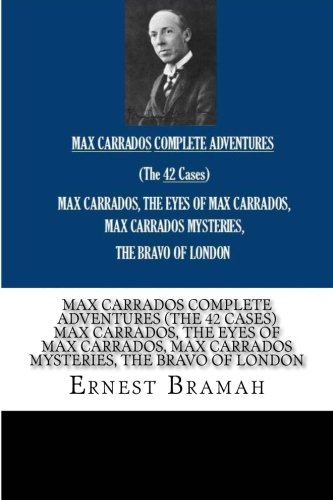 MAX CARRADOS COMPLETE ADVENTURES (The 42 Cases) MAX CARRADOS, THE EYES OF MAX CARRADOS, MAX CARRADOS MYSTERIES, THE BRAVO OF LONDON von CreateSpace Independent Publishing Platform
