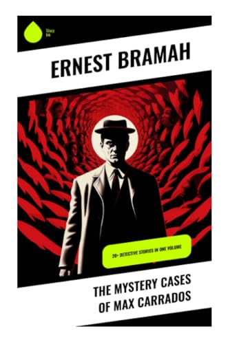 The Mystery Cases of Max Carrados: 20+ Detective Stories in One Volume The Mystery Cases of Max Carrados: 20+ Detective Stories in One Volume