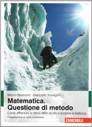 Matematica. Questione di metodo. Come affrontare la fatica dello studio e scoprire la bellezza. Preparazione ai corsi universitari von Zanichelli