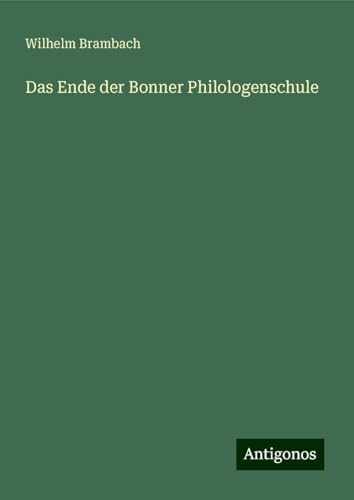 Das Ende der Bonner Philologenschule von Antigonos Verlag
