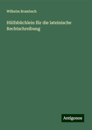 Hülfsbüchlein für die lateinische Rechtschreibung von Antigonos Verlag