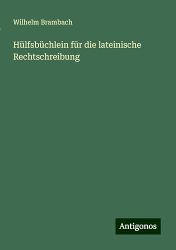 Hülfsbüchlein für die lateinische Rechtschreibung von Antigonos Verlag