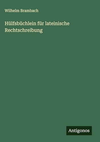 Hülfsbüchlein für lateinische Rechtschreibung von Antigonos Verlag