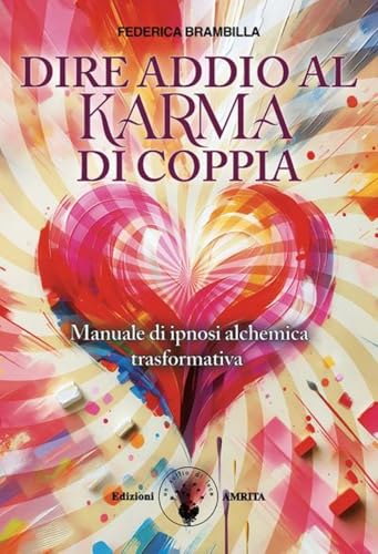 Dire addio al karma di coppia. Manuale di ipnosi alchemica trasformativa (Ben-essere) von Amrita