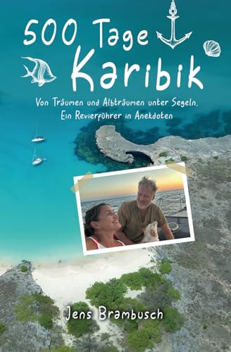 500 Tage Karibik: Von Träumen und Albträumen unter Segeln. Ein Revierführer in Anekdoten von Independently published