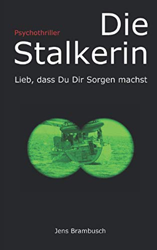 Die Stalkerin: Lieb, dass Du Dir Sorgen machst von Independently published