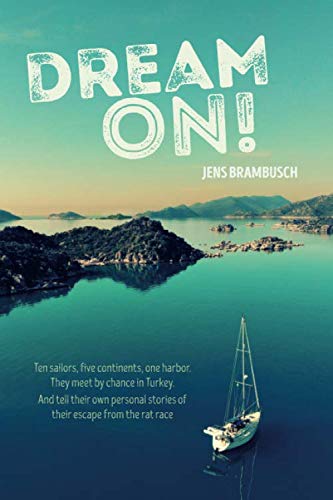 Dream on!: Ten sailors, five continents, one harbor. They meet by chance in Turkey. And tell their personal stories of their escape from the rat race von Independently published