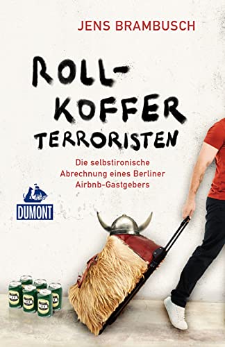 Rollkofferterroristen: Die selbstironische Abrechnung eines Berliner Airbnb-Gastgebers (DuMont Welt - Menschen - Reisen)