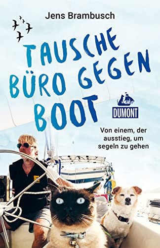 Tausche Büro gegen Boot: Von einem, der ausstieg, um segeln zu gehen (DuMont Welt - Menschen - Reisen) von DuMont Reiseverlag