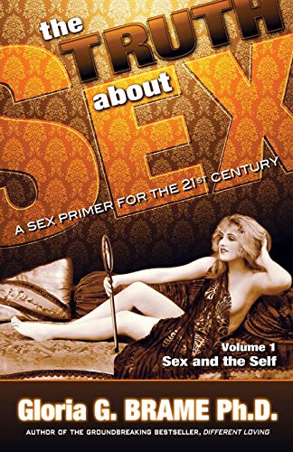 The Truth About Sex: A Sex Primer for the 21st Century Volume I: Sex and the Self