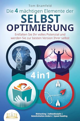 Die 4 mächtigen ELEMENTE DER SELBSTOPTIMIERUNG - Entfalten Sie Ihr volles Potenzial und werden Sie zur besten Version Ihrer selbst: Biohacking - Selbstdisziplin - Gewohnheiten ändern - Speed Reading von EoB