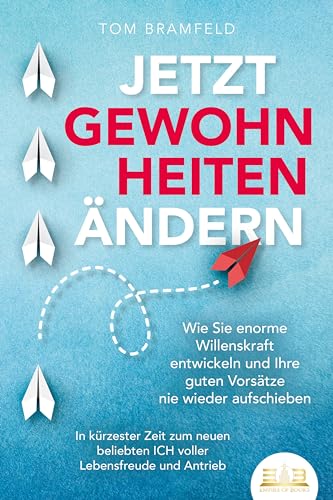 JETZT GEWOHNHEITEN ÄNDERN: Wie Sie enorme Selbstdisziplin entwickeln und Ihre guten Vorsätze nie wieder aufschieben – In kürzester Zeit zum neuen beliebten ICH voller Willenskraft und Motivation von EoB