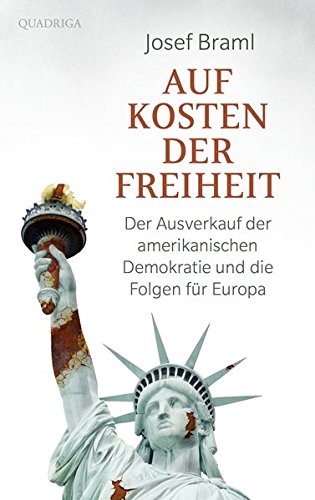 Auf Kosten der Freiheit: Der Ausverkauf der amerikanischen Demokratie und die Folgen für Europa Auf Kosten der Freiheit: Der Ausverkauf der amerikanischen Demokratie und die Folgen für Europa