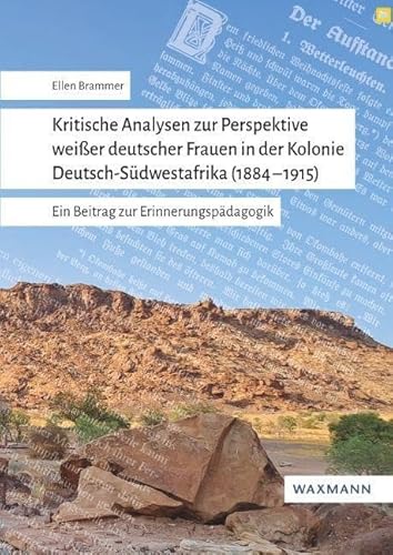 Kritische Analysen zur Perspektive weißer deutscher Frauen in der Kolonie Deutsch-Südwestafrika (1884–1915): Ein Beitrag zur Erinnerungspädagogik