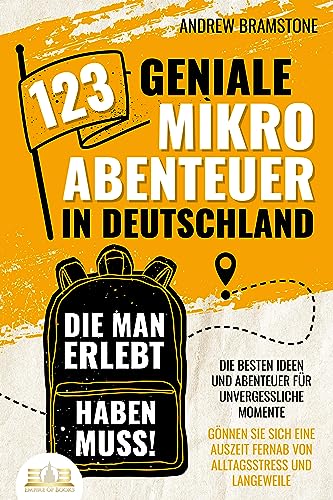123 geniale Mikroabenteuer in Deutschland, die man erlebt haben muss!: Die besten Ideen und Abenteuer für unvergessliche Momente - Gönnen Sie sich eine Auszeit fernab von Alltagsstress und Langeweile 123 geniale Mikroabenteuer in Deutschland, die man erlebt haben muss!: Die besten Ideen und Abenteuer für unvergessliche Momente - Gönnen Sie sich eine Auszeit fernab von Alltagsstress und Langeweile